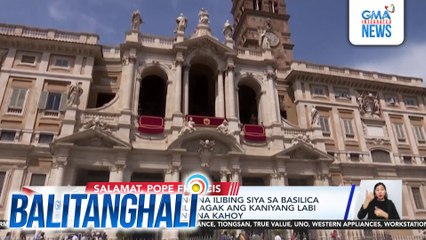 Pope Francis, hiniling na ilibing siya sa Basilica of St. Mary Major; ilalagak ang kaniyang labi sa simpleng kabaong na kahoy | Balitanghali