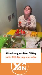 Nết mukbang điệu đà của Đoàn Di Băng khiến CĐM dậy sóng