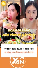 Đoàn Di Băng bị cà khịa từ cách nói chuyện đến ăn uống
