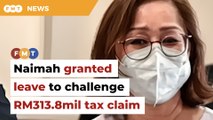 Naimah granted leave to challenge LHDN’s RM313.8mil tax claim