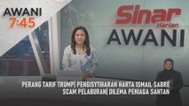 AWANI 7:45 [22/4/2025] – Perang tarif Trump| Pengisytiharan harta Ismail Sabri| Scam pelaburan| dilema peniaga santan
