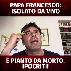 Di Battista - Papa Francesco: isolato da vivo e pianto da morto. Ipocriti! (22.04.25)