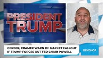 Gerber, Cramer Warn Of Market Fallout If Trump Forces Out Fed Chair Powell