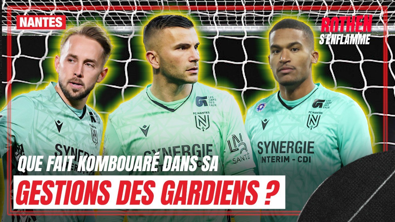 Nantes : Lafont, Lopes, Carlgren ... Rothen dénonce la gestion des gardiens de Kombouaré
