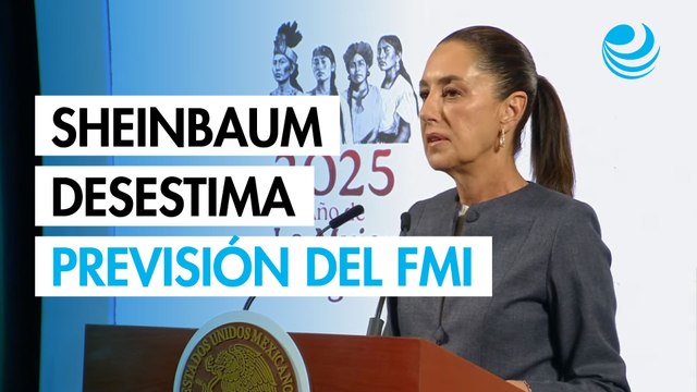 Sheinbaum desestima previsión del FMI sobre recesión económica