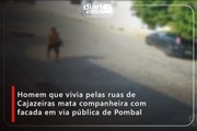 Homem que vivia pelas ruas de Cajazeiras mata companheira com facada em via pública de Pombal