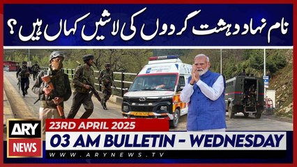 Where are the bodies of the so-called terrorists? | ARY News 3 AM Bulletin | 23rd April 2025
