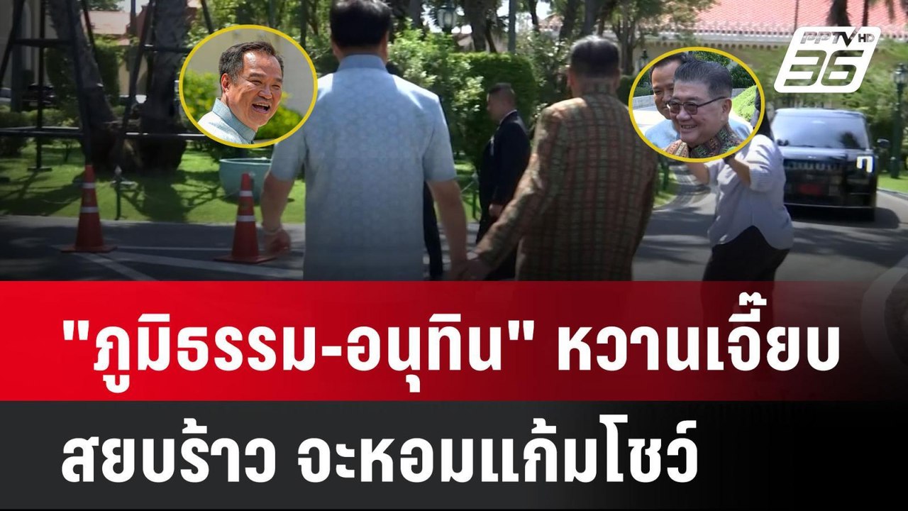 "ภูมิธรรม-อนุทิน" หวานเจี๊ยบ สยบร้าว จะหอมแก้มโ...