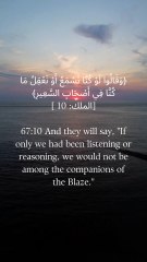 67:10   اور کہیں گے کاش ہم سنتے یا سوچتے تو ہم دوزخ والوں میں سے نہ ہوتے۔