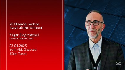 Yaşar Değirmenci: 23 Nisan’lar sadece nutuk günleri olmasın!