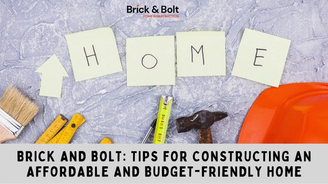 Brick And Bolt - Tips for Constructing an Affordable and Budget-Friendly Home