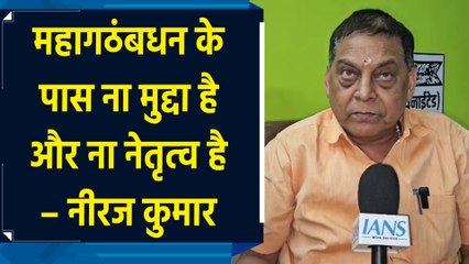 Mahagathbandhan  के पास ना कोई मुद्दा है और ना ही नेतृत्व है – Neeraj Kumar