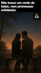 Não busco um conto de fadas, nem promessas enfeitadas.