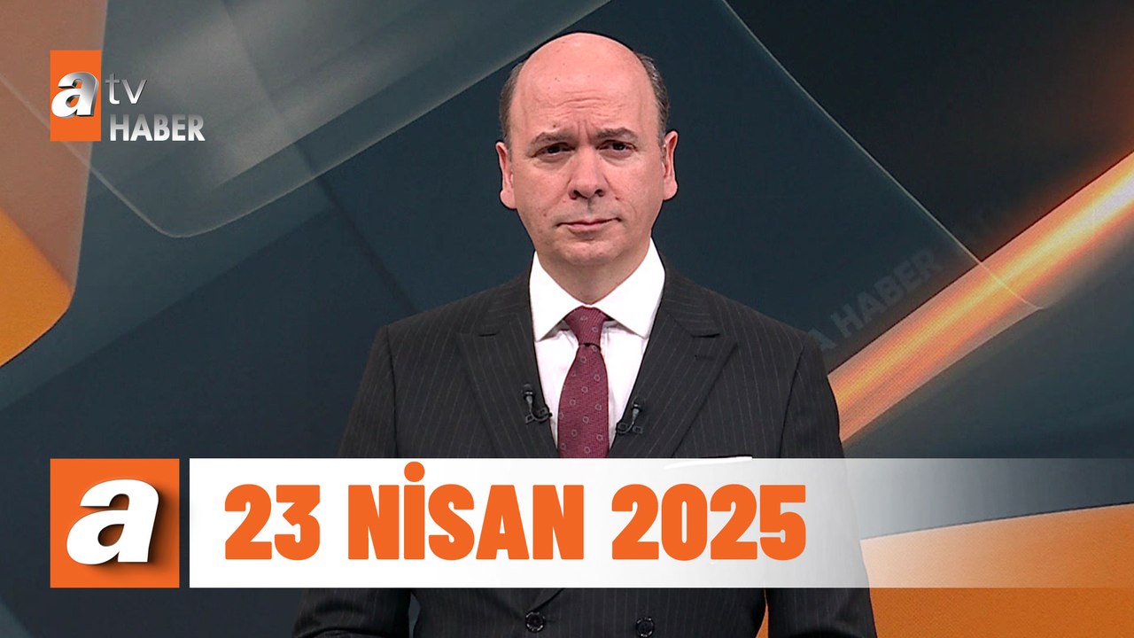 atv Ana Haber | 23 Nisan 2025