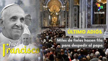 Miles de feligreses dan la despedida al Papa Francisco