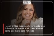 Heron critica modelo de formação dos Tribunais de Conta e vê “caso Alanna” como exemplo para reflexão