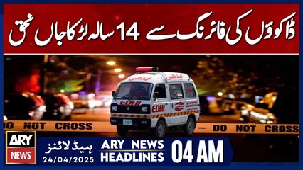 14-year-old boy killed in robbers' shooting | ARY News 4 AM Headlines | 24th April 2025