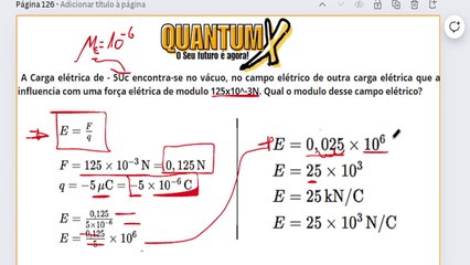 A carga elétrica de -5uc encontra-se no vácuo no campo elétrico de outra carga elétrica que a influencia comm outra carga elétrica de módulo de 125.10-3N. Qual o módulo deste campo elétrico ?