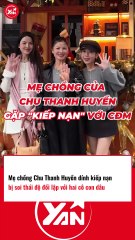 Mẹ chồng Chu Thanh Huyền bị soi thái độ với con dâu