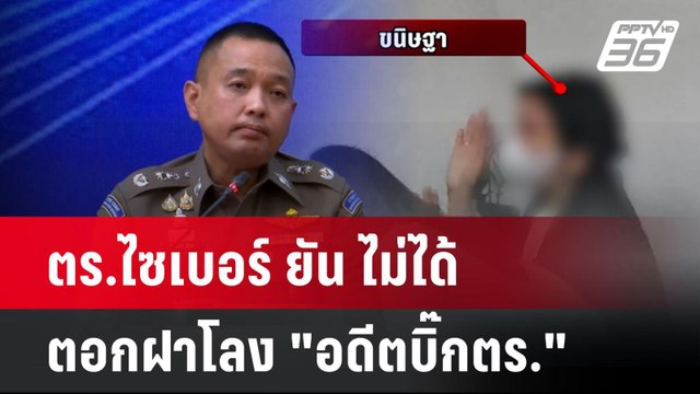 ตร.ไซเบอร์ ยัน ไม่ได้ตอกฝาโลง อดีตบิ๊กตร. | PPTVNews