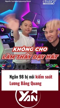Ngân 98 bị nói kiểm soát Lương Bằng Quang quá mức