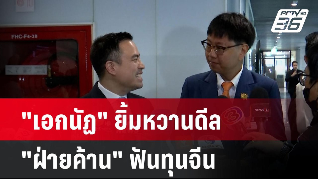 "เอกนัฏ" ยิ้มหวานดีล "ฝ่ายค้าน" ฟันทุนจีน | PPT...