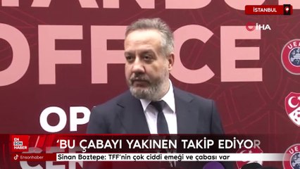 Sinan Boztepe: TFF'nin çok ciddi emeği ve çabası var