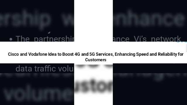 Cisco and Vodafone Idea to Boost 4G and 5G Services, Enhancing Speed and Reliability for Customers