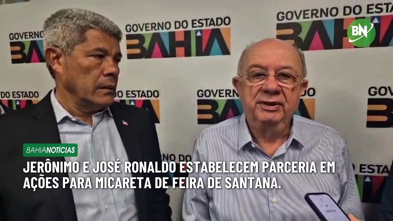 Jerônimo e José Ronaldo estabelecem parceria em ações para micareta de Feira de Santana