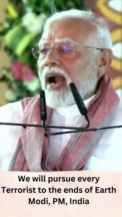 We will pursue every Terrorist to the ends of Earth - Modi, PM, India