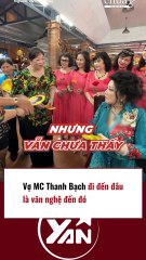 Vợ MC Thanh Bạch đi đến đâu là mệt đến đó