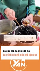 Cô chủ bán cà phê sữa mà cứ ngỡ như bán chè