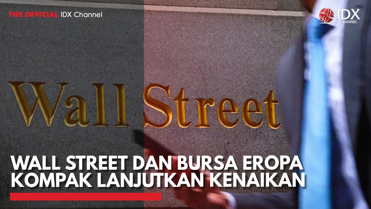 Wall Street dan Bursa Eropa Kompak Lanjutkan Kenaikan