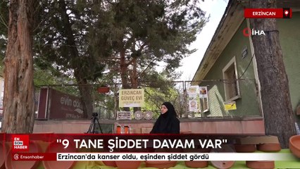 Erzincan'da kanser oldu, eşinden şiddet gördü