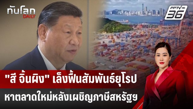 สี จิ้นผิง เล็งฟื้นสัมพันธ์ยุโรป-หาตลาดใหม่หลังเผชิญภาษีสหรัฐฯ | ทันโลก DAILY | 25 เม.ย. 68