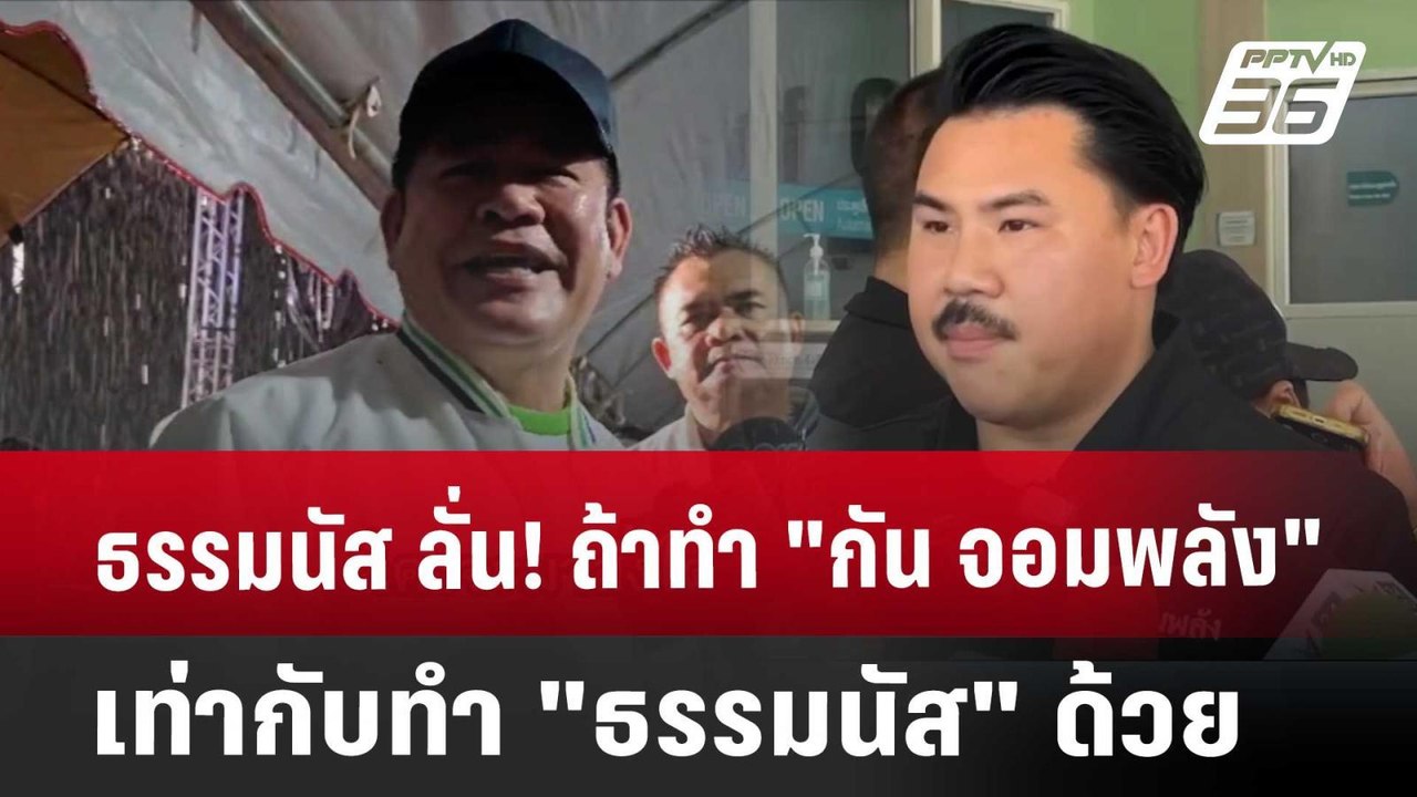ธรรมนัส ลั่น! ถ้าทำ "กัน จอมพลัง" เท่ากับทำ "ธร...