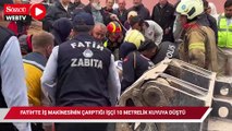 Fatih'te iş makinesinin çarptığı işçi 10 metrelik kuyuya düştü
