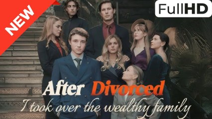 After Divorced I Took Over The Wealthy Family [FULL MOVIES ENGLISH SUB]