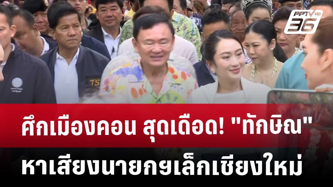 ศึกเมืองคอน สุดเดือด! "ทักษิณ" หาเสียงนายกฯเล็ก...