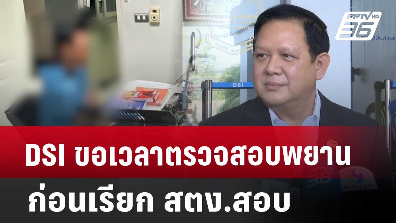 DSI  ขอเวลาตรวจสอบพยาน ก่อนเรียก สตง.สอบ | เข้ม...