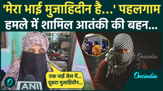 Pahalgam Terror Attack: पहलगाम आतंकी की बहन बोली- मेरा भाई मुजाहिदीन | Pakistan | वनइंडिया हिंदी