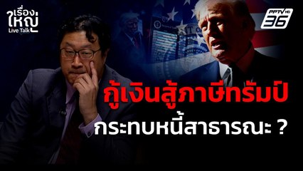 กู้เงินสู้ภาษีทรัมป์ กระทบหนี้สาธารณะ? | เรื่องใหญ่ Live Talk | 25 เม.ย. 68