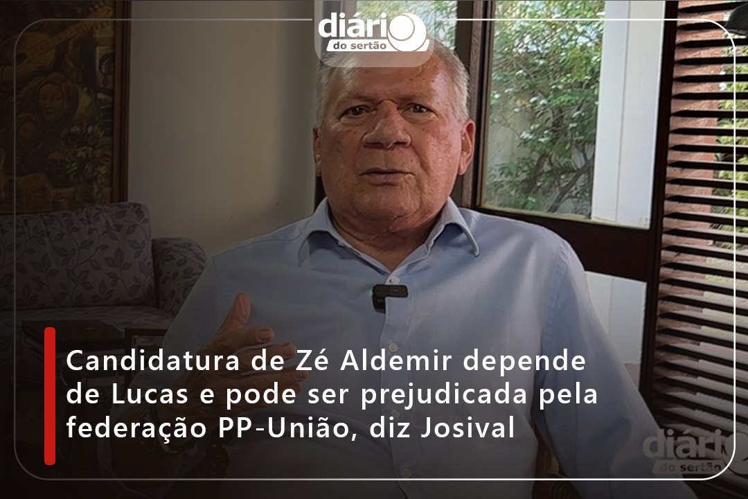 Candidatura de Zé Aldemir depende de Lucas e pode ser prejudicada pela federação PP-União, diz Josival