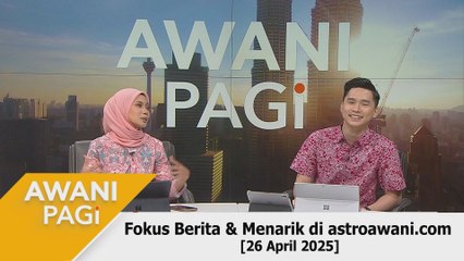 AWANI Pagi: Berita tumpuan & menarik di astroawani.com [26 April 2025]
