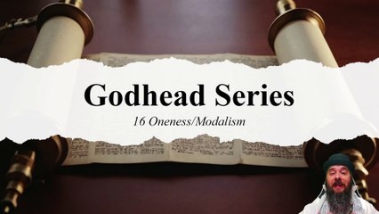 Godhead 16 - Oneness/Modalism