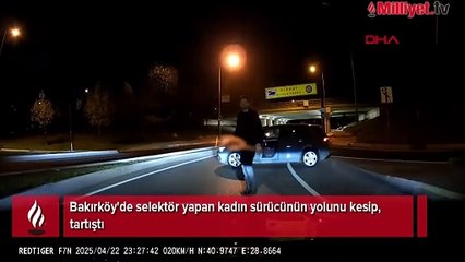 Bakırköy'de selektör yapan kadın sürücünün yolunu kesip tartıştı
