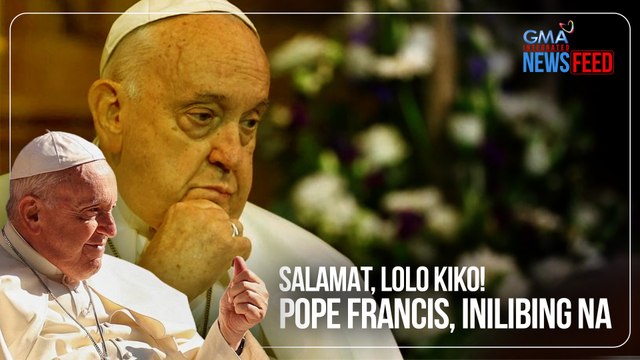 Salamat, Lolo Kiko! Pope Francis, inilibing na | GMA Integrated Newsfeed