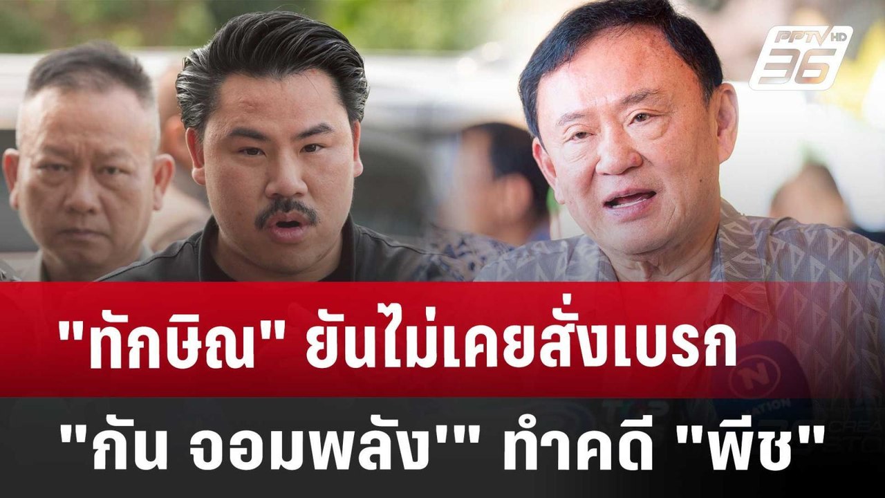 "ทักษิณ" ยันไม่เคยสั่งเบรก "กัน จอมพลัง'" ทำคดี...