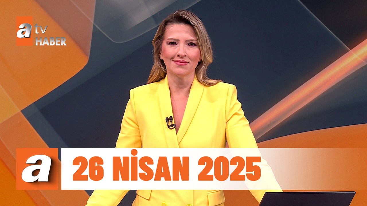 atv Ana Haber | 26 Nisan 2025