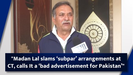 "Madan Lal slams ‘subpar’ arrangements at CT, calls It a ‘bad advertisement for Pakistan’"